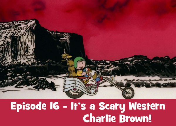 Episode 16 - It's A Scary Western, Charlie Brown!