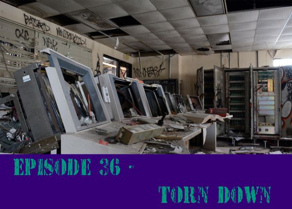Episode 36 - Torn Down