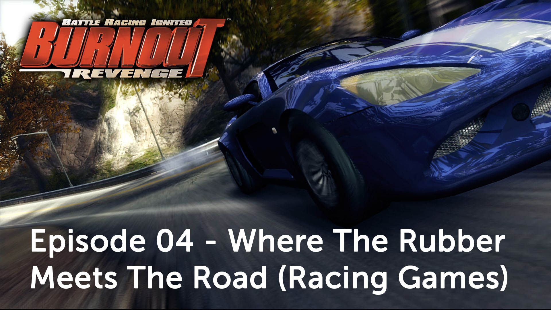 Episode 04 - Where The Rubber Meets The Road (Racing Games)