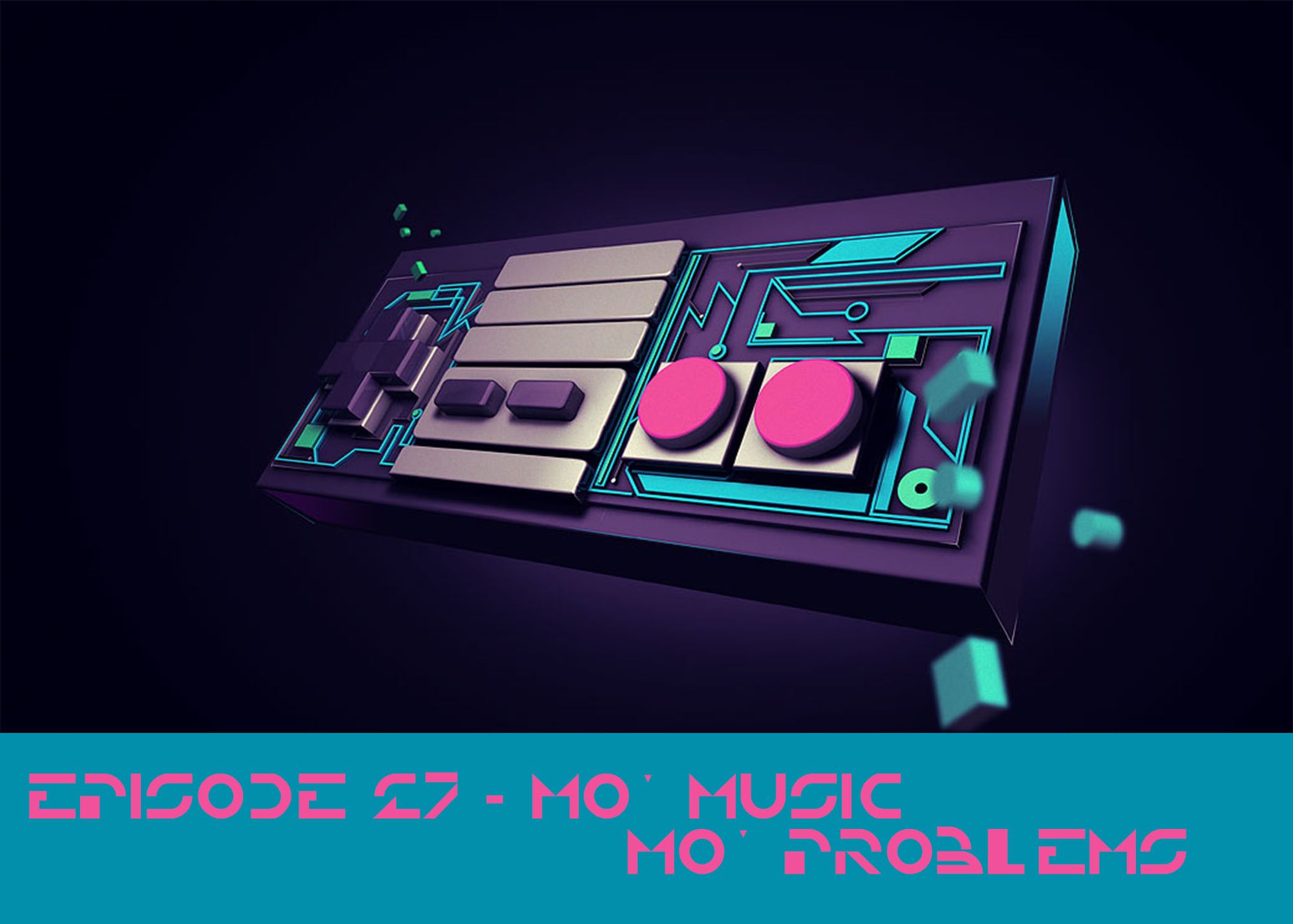 Episode 27 - Mo Music, Mo Problems