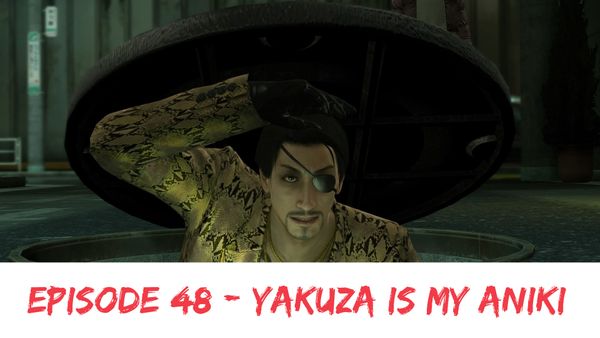 Episode 48 - Yakuza Is My Aniki