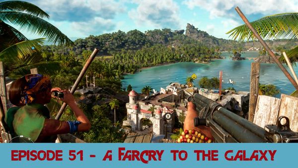 Episode 51 - A FarCry to the Galaxy