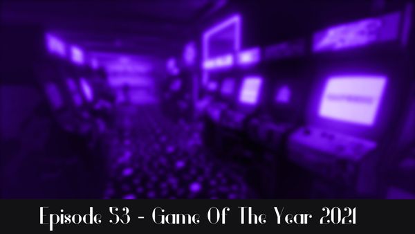Episode 53 - Game Of The Year 2021